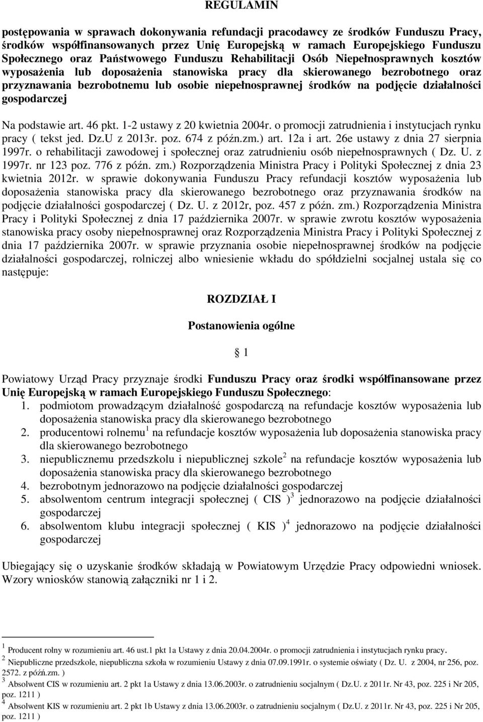 środków na podjęcie działalności gospodarczej Na podstawie art. 46 pkt. 1-2 ustawy z 20 kwietnia 2004r. o promocji zatrudnienia i instytucjach rynku pracy ( tekst jed. Dz.U z 2013r. poz. 674 z późn.