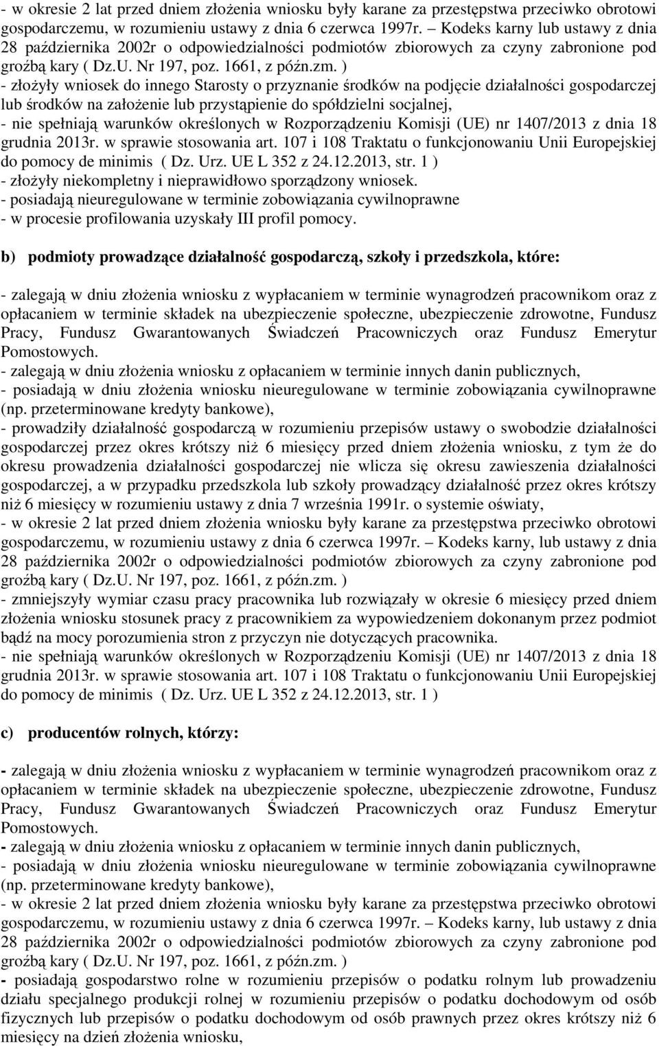 ) - złożyły wniosek do innego Starosty o przyznanie środków na podjęcie działalności gospodarczej lub środków na założenie lub przystąpienie do spółdzielni socjalnej, - nie spełniają warunków