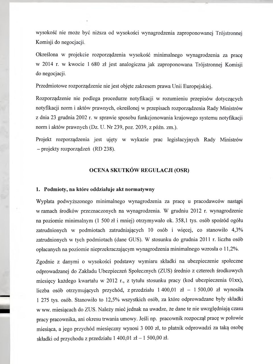 Rozporządzenie nie podlega procedurze notyfikacji w rozumieniu przepisów dotyczących notyfikacji norm i aktów prawnych, określonej w przepisach rozporządzenia Rady Ministrów z dnia 23 grudnia 2002 r.