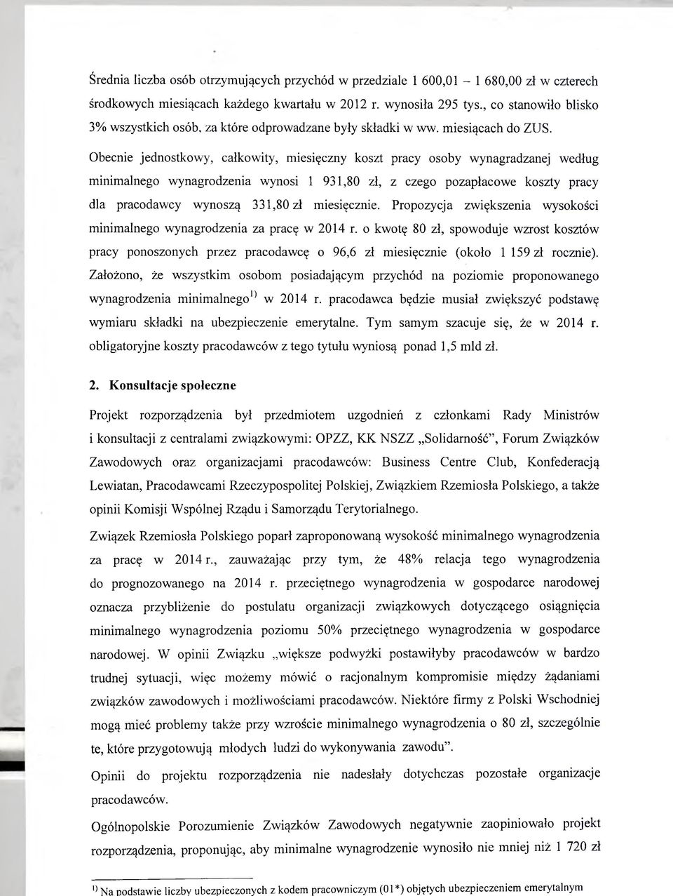 Obecnie jednostkowy, całkowity, miesięczny koszt pracy osoby wynagradzanej według minimalnego wynagrodzenia wynosi 1 931,80 zł, z czego pozapłacowe koszty pracy dla pracodawcy wynoszą 331,80 zł