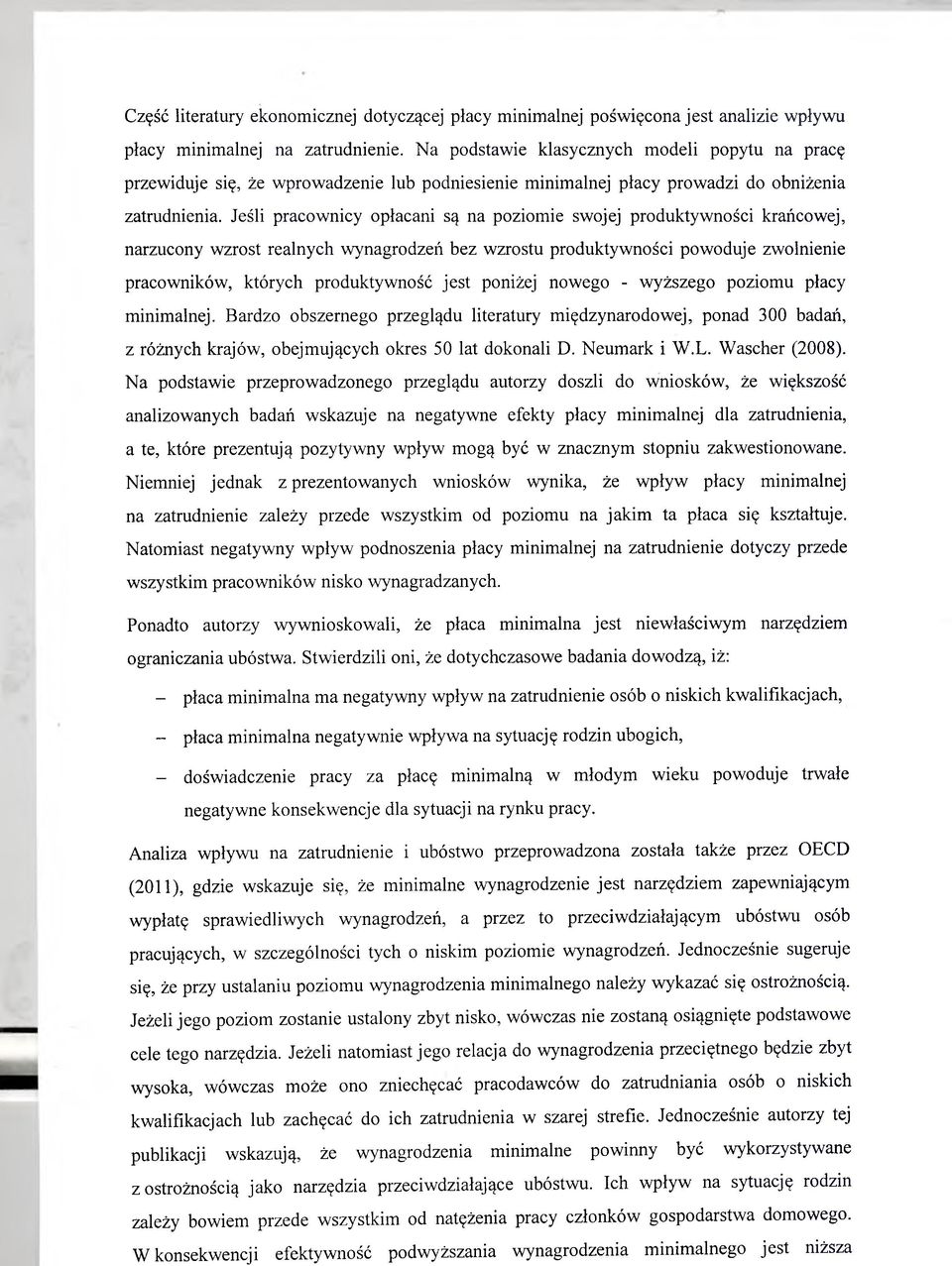 Jeśli pracownicy opłacani są na poziomie swojej produktywności krańcowej, narzucony wzrost realnych wynagrodzeń bez wzrostu produktywności powoduje zwolnienie pracowników, których produktywność jest