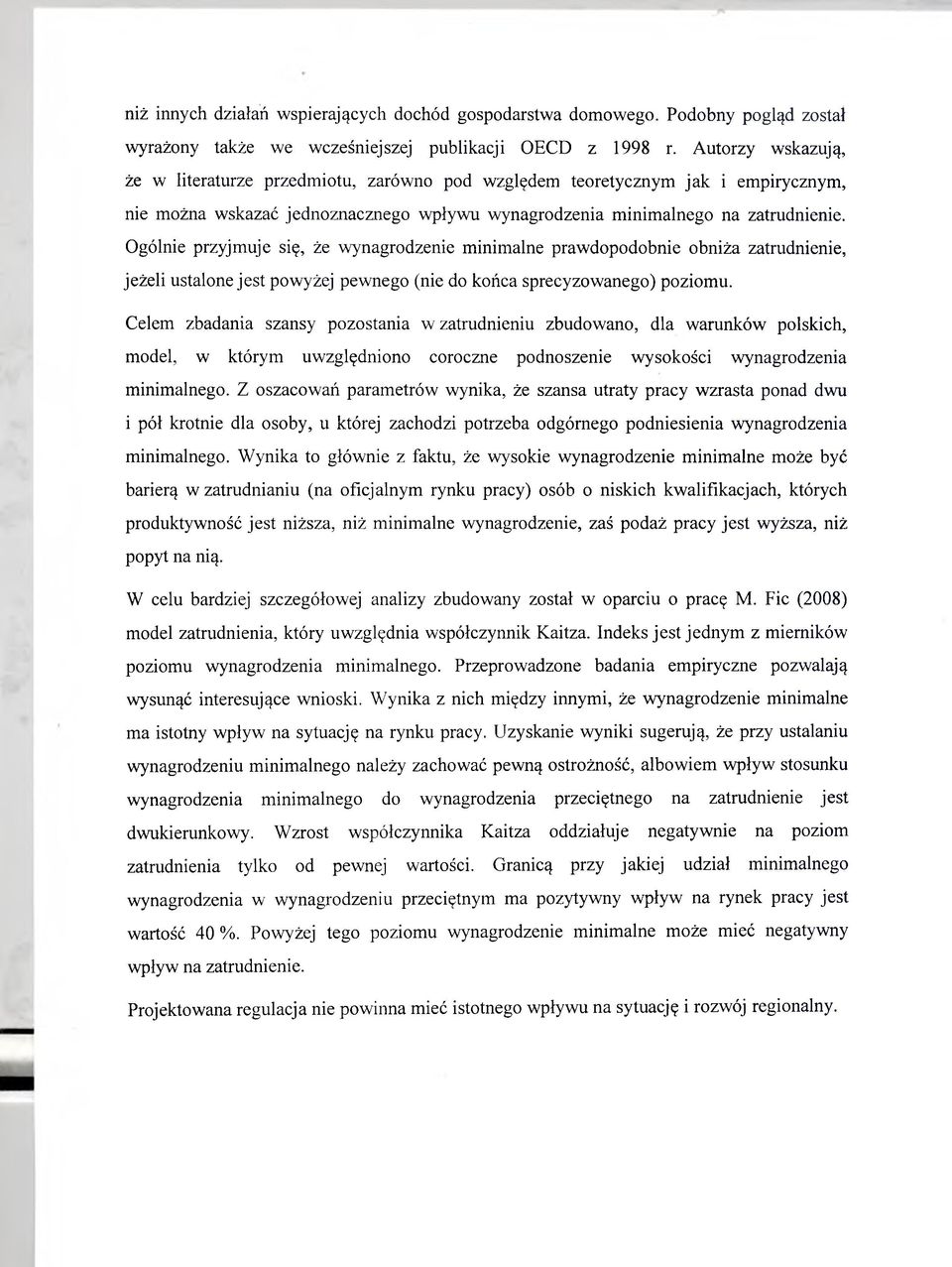 Ogólnie przyjmuje się, że wynagrodzenie minimalne prawdopodobnie obniża zatrudnienie, jeżeli ustalone jest powyżej pewnego (nie do końca sprecyzowanego) poziomu.