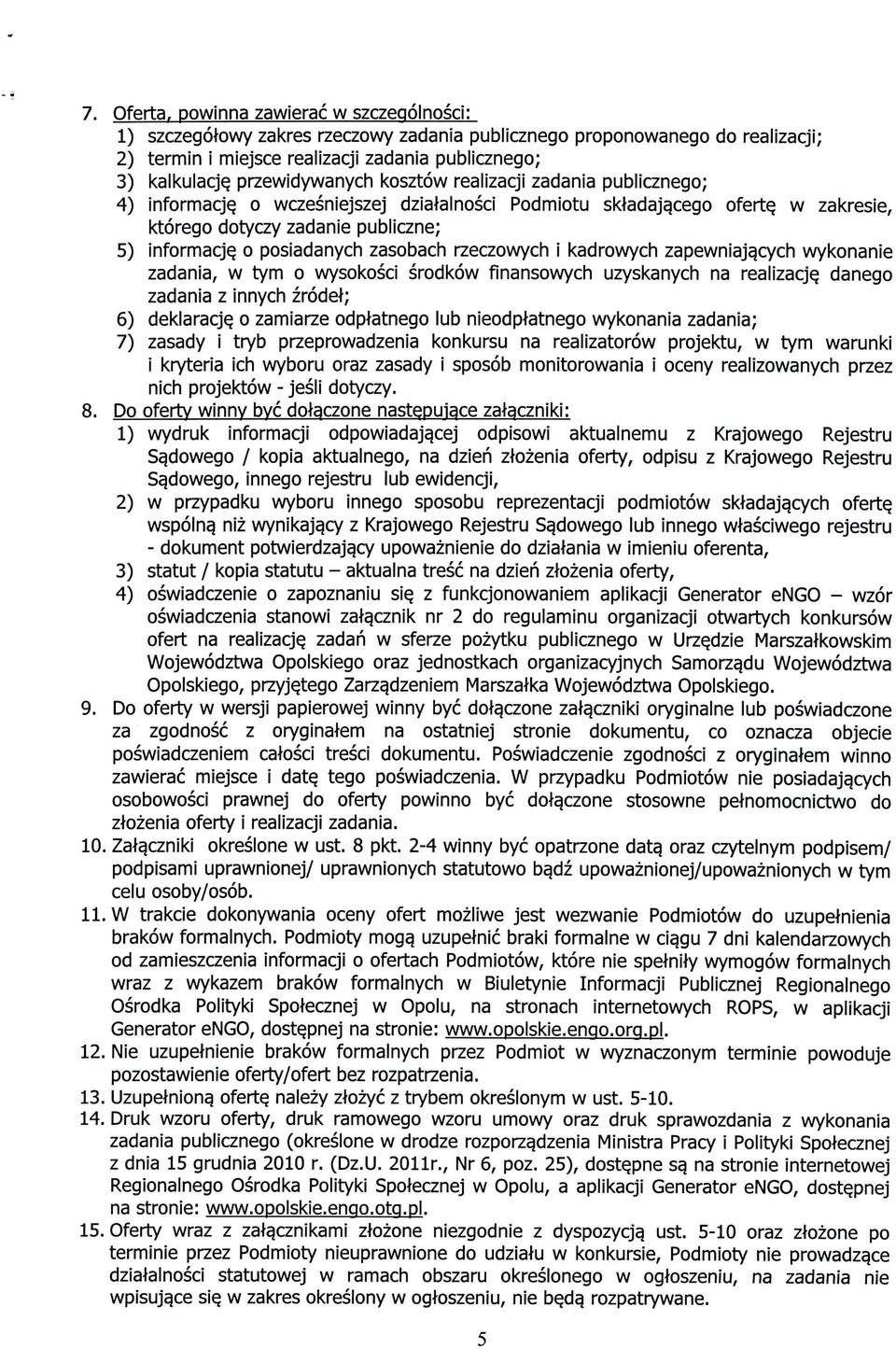 o posiadanych zasobach rzeczowych i kadrowych zapewniaja.cych wykonanie zadania, w tym o wysokosci srodkow finansowych uzyskanych na realizacje. danego zadania z innych zrodet; 6) deklaracje.