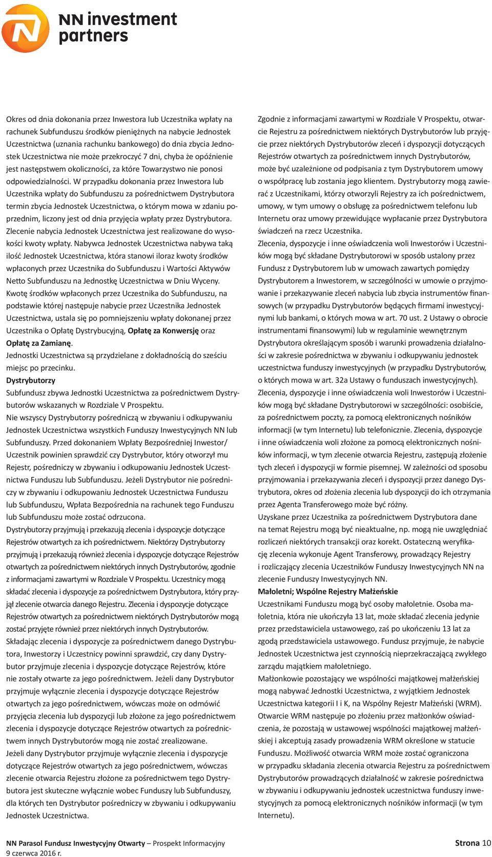 W przypadku dokonania przez Inwestora lub Uczestnika wpłaty do Subfunduszu za pośrednictwem Dystrybutora termin zbycia Jednostek Uczestnictwa, o którym mowa w zdaniu poprzednim, liczony jest od dnia