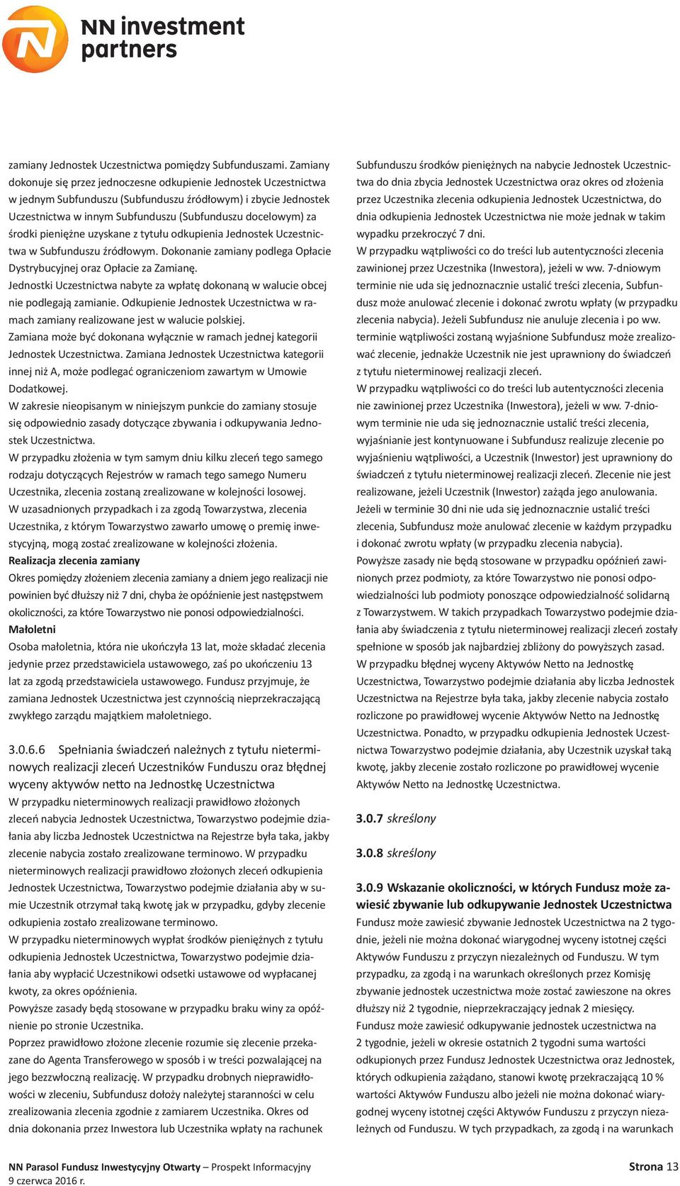 środki pieniężne uzyskane z tytułu odkupienia Jednostek Uczestnictwa w Subfunduszu źródłowym. Dokonanie zamiany podlega Opłacie Dystrybucyjnej oraz Opłacie za Zamianę.