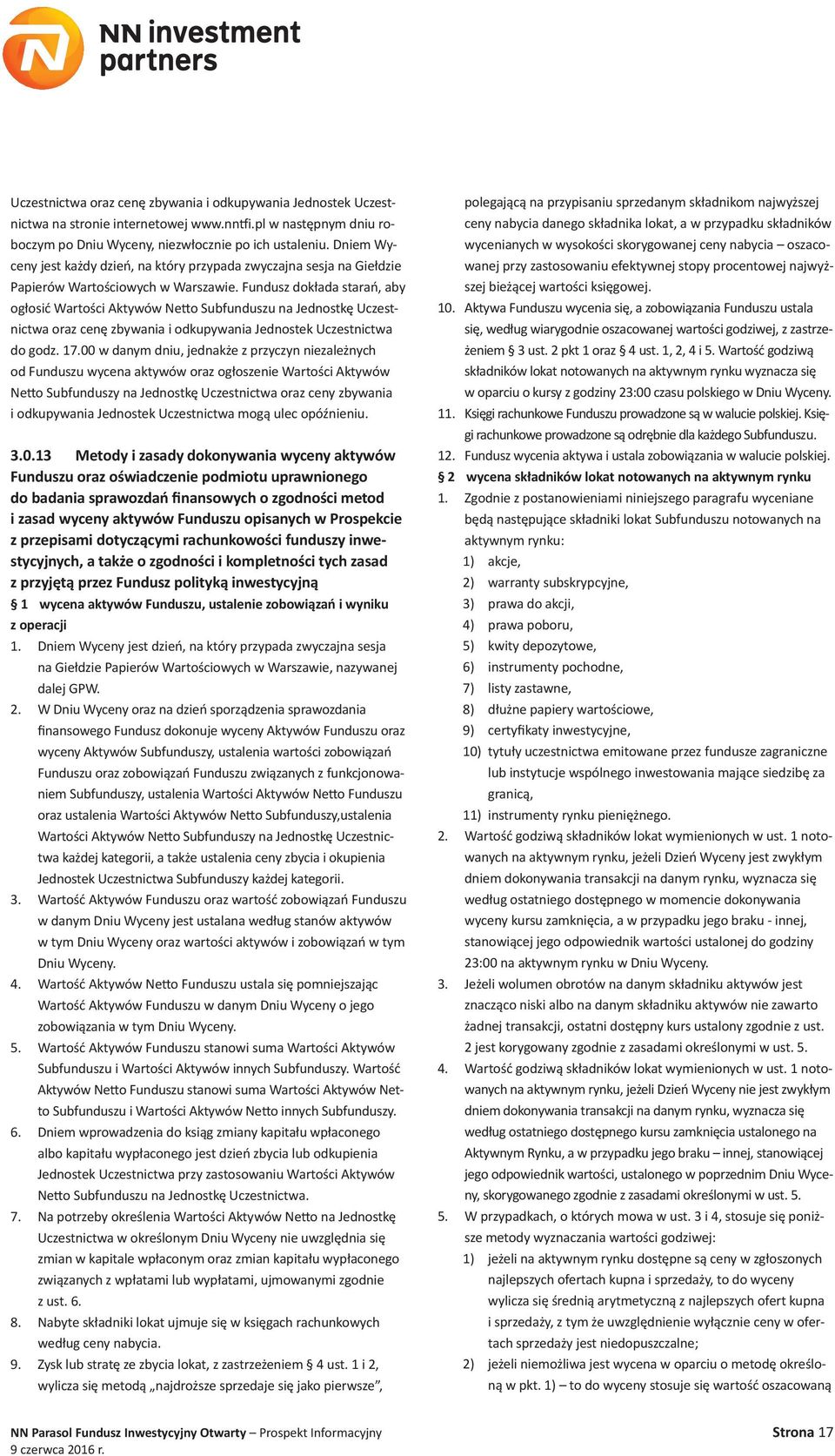 Fundusz dokłada starań, aby ogłosić Wartości Aktywów Netto Subfunduszu na Jednostkę Uczestnictwa oraz cenę zbywania i odkupywania Jednostek Uczestnictwa do godz. 17.