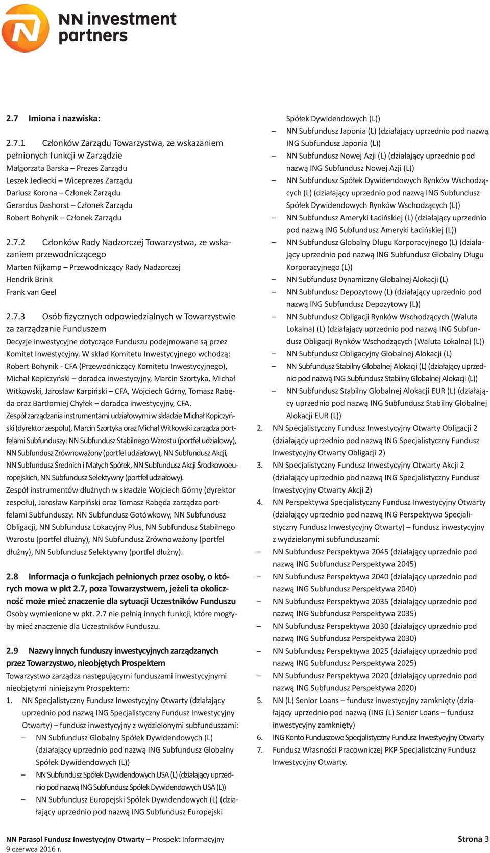 2 Członków Rady Nadzorczej Towarzystwa, ze wskazaniem przewodniczącego Marten Nijkamp Przewodniczący Rady Nadzorczej Hendrik Brink Frank van Geel 2.7.