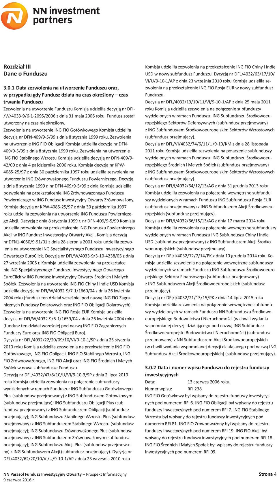 /W/4033-9/6-1-2095/2006 z dnia 31 maja 2006 roku. Fundusz został utworzony na czas nieokreślony.