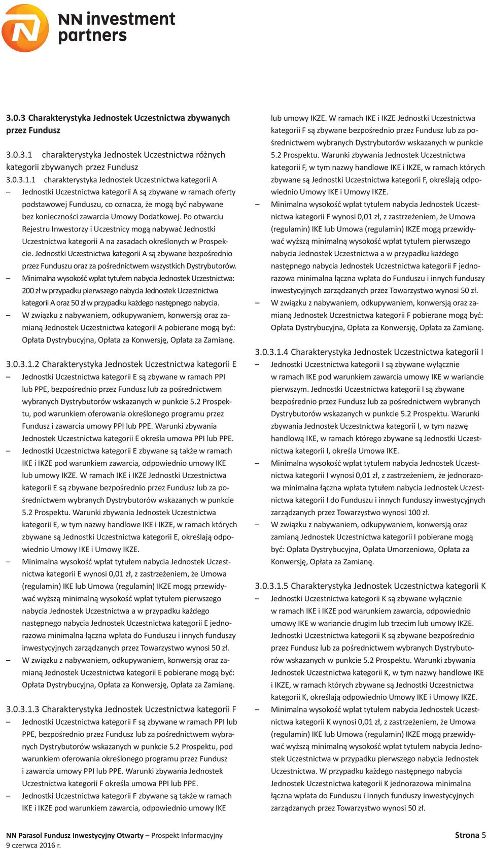 1 charakterystyka Jednostek Uczestnictwa kategorii A Jednostki Uczestnictwa kategorii A są zbywane w ramach oferty podstawowej Funduszu, co oznacza, że mogą być nabywane bez konieczności zawarcia