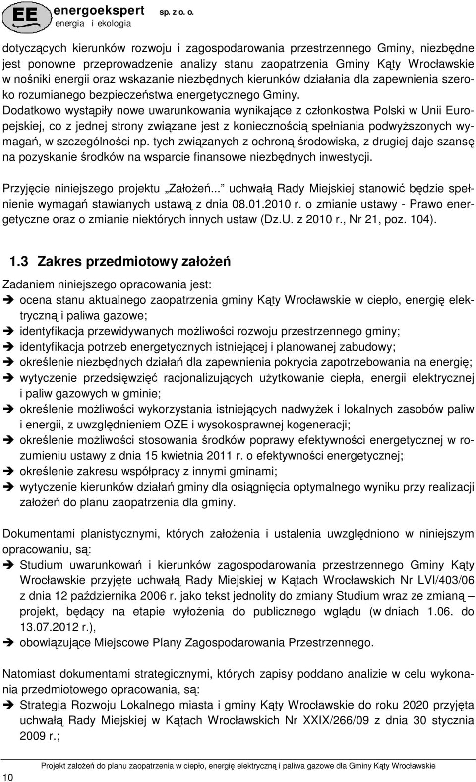 Dodatkowo wystąpiły nowe uwarunkowania wynikające z członkostwa Polski w Unii Europejskiej, co z jednej strony związane jest z koniecznością spełniania podwyŝszonych wymagań, w szczególności np.