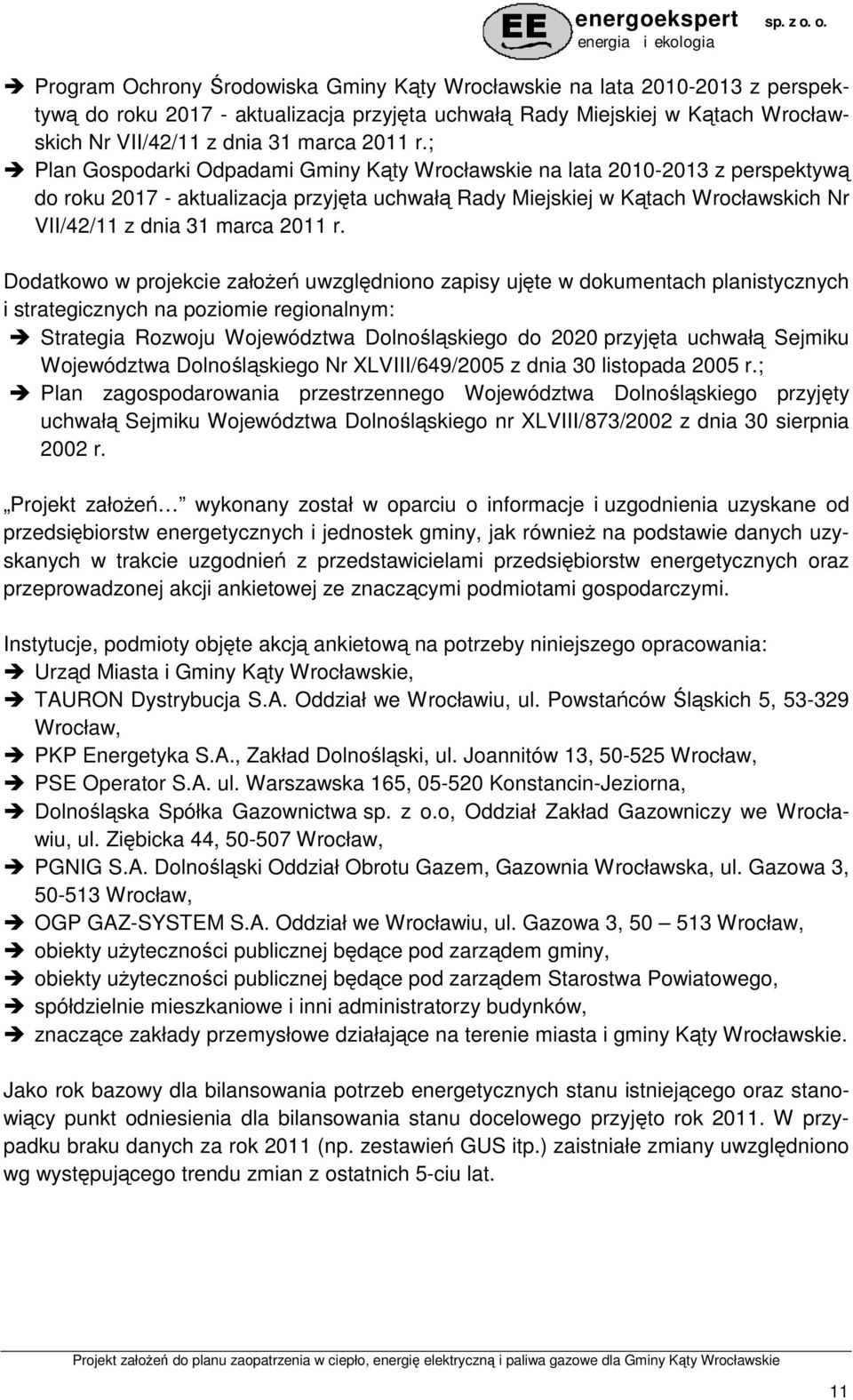 Dodatkowo w projekcie załoŝeń uwzględniono zapisy ujęte w dokumentach planistycznych i strategicznych na poziomie regionalnym: Strategia Rozwoju Województwa Dolnośląskiego do 2020 przyjęta uchwałą