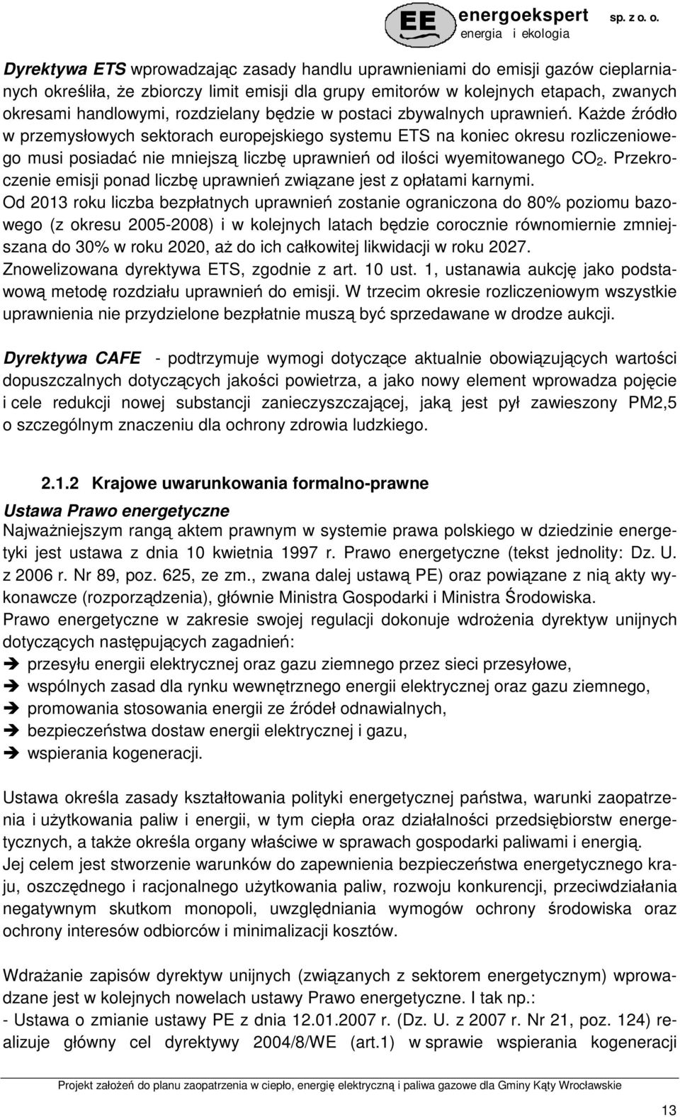 KaŜde źródło w przemysłowych sektorach europejskiego systemu ETS na koniec okresu rozliczeniowego musi posiadać nie mniejszą liczbę uprawnień od ilości wyemitowanego CO 2.
