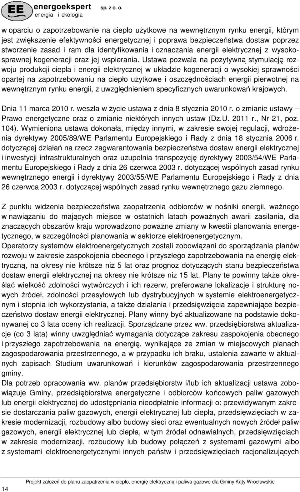 Ustawa pozwala na pozytywną stymulację rozwoju produkcji ciepła i energii elektrycznej w układzie kogeneracji o wysokiej sprawności opartej na zapotrzebowaniu na ciepło uŝytkowe i oszczędnościach