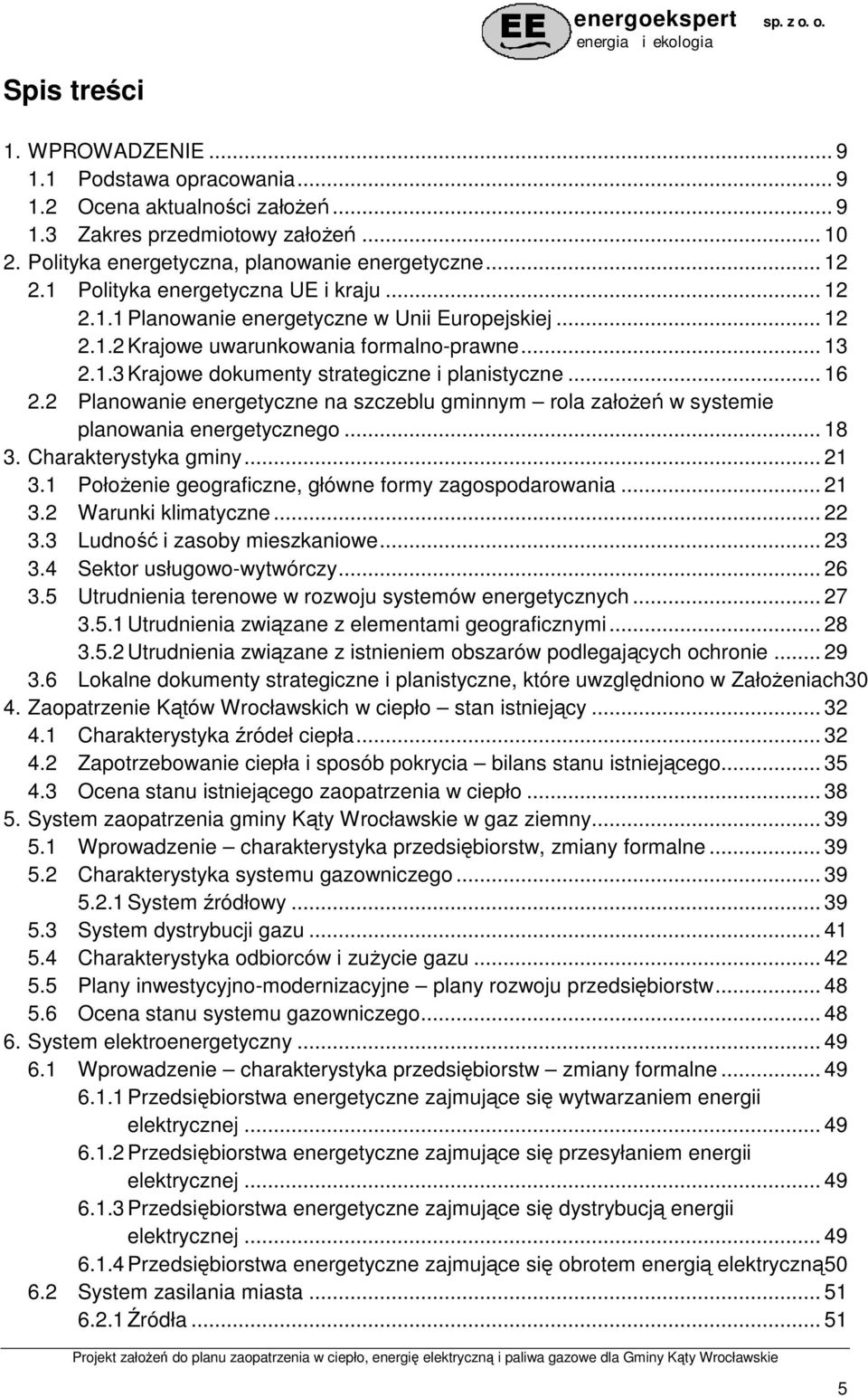.. 16 2.2 Planowanie energetyczne na szczeblu gminnym rola załoŝeń w systemie planowania energetycznego... 18 3. Charakterystyka gminy... 21 3.1 PołoŜenie geograficzne, główne formy zagospodarowania.