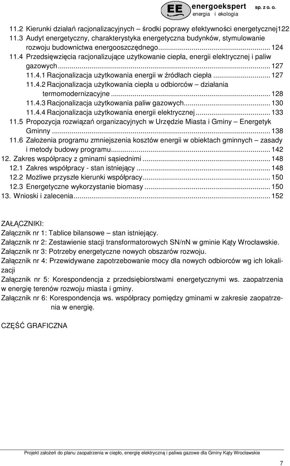 4 Przedsięwzięcia racjonalizujące uŝytkowanie ciepła, energii elektrycznej i paliw gazowych... 127 11.4.1 Racjonalizacja uŝytkowania energii w źródłach ciepła... 127 11.4.2 Racjonalizacja uŝytkowania ciepła u odbiorców działania termomodernizacyjne.