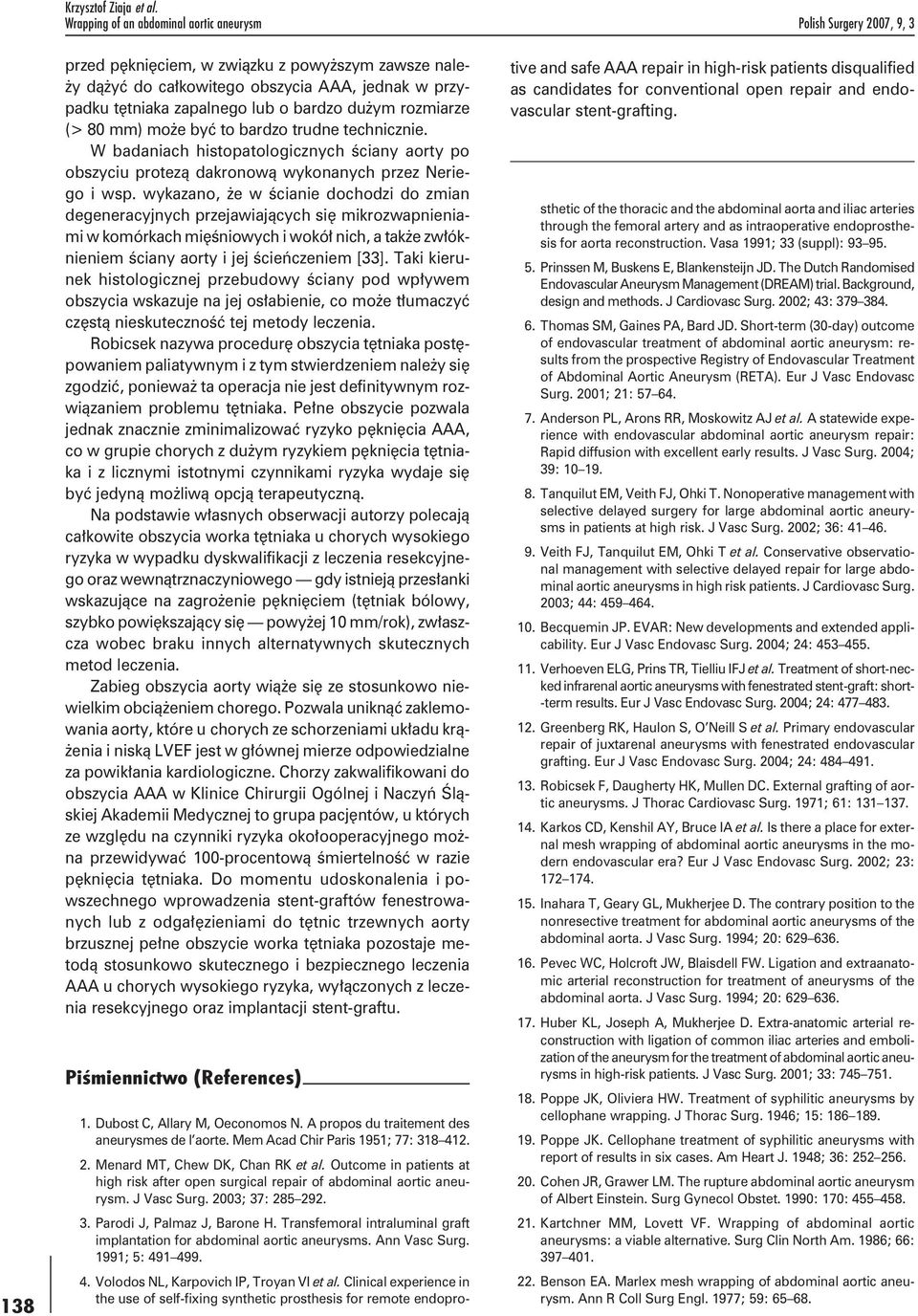 lub o bardzo dużym rozmiarze (> 80 mm) może być to bardzo trudne technicznie. W badaniach histopatologicznych ściany aorty po obszyciu protezą dakronową wykonanych przez Neriego i wsp.