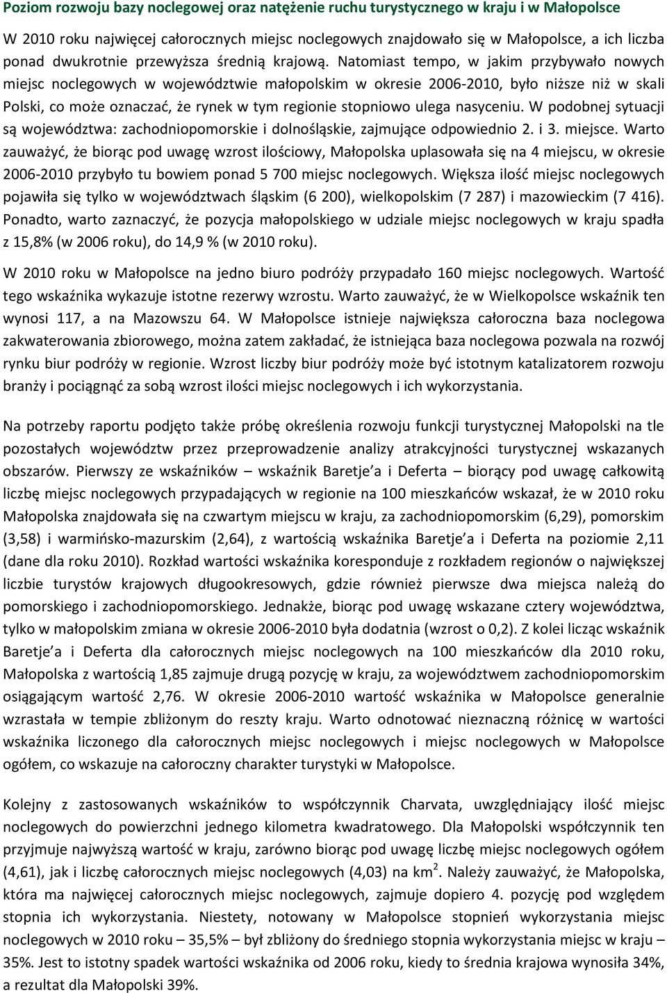 Natomiast tempo, w jakim przybywało nowych miejsc noclegowych w województwie małopolskim w okresie 2006-2010, było niższe niż w skali Polski, co może oznaczać, że rynek w tym regionie stopniowo ulega