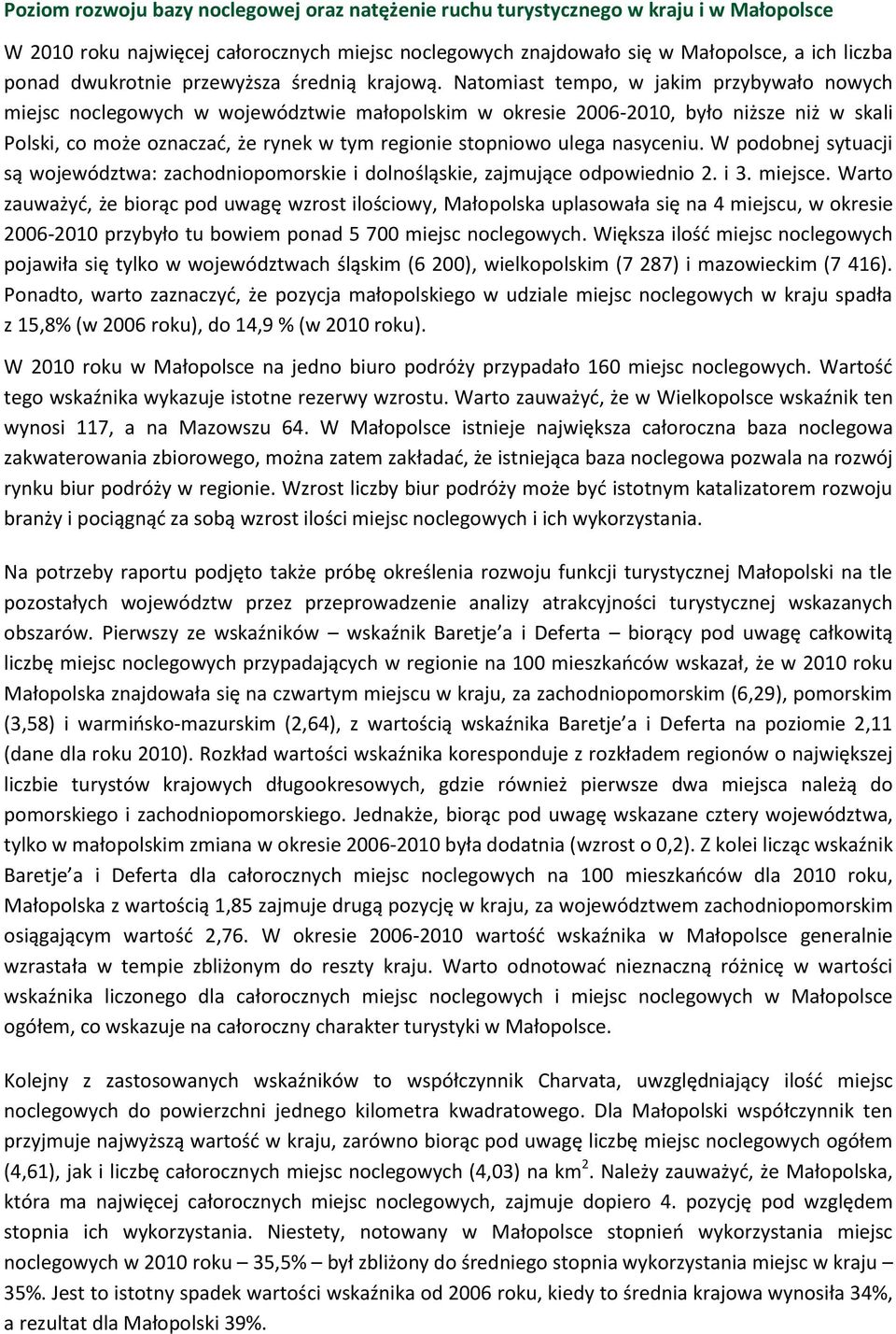 Natomiast tempo, w jakim przybywało nowych miejsc noclegowych w województwie małopolskim w okresie 2006-2010, było niższe niż w skali Polski, co może oznaczać, że rynek w tym regionie stopniowo ulega