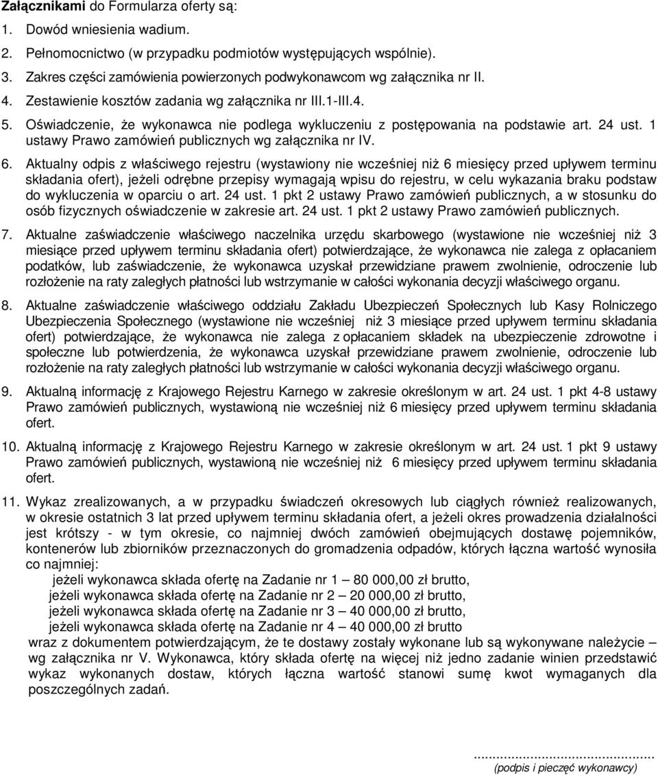 Oświadczenie, że wykonawca nie podlega wykluczeniu z postępowania na podstawie art. 24 ust. 1 ustawy Prawo zamówień publicznych wg załącznika nr IV. 6.