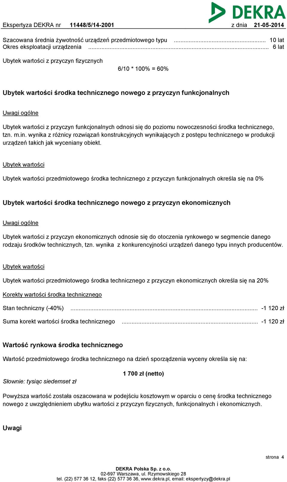 do poziomu nowoczesności środka technicznego, tzn. m.in. wynika z różnicy rozwiązań konstrukcyjnych wynikających z postępu technicznego w produkcji urządzeń takich jak wyceniany obiekt.