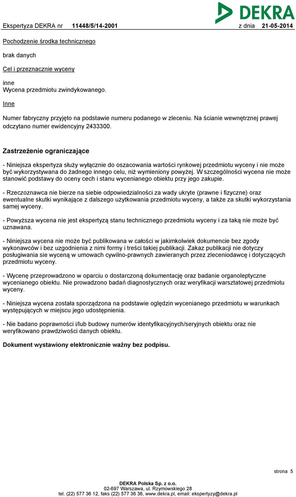 Zastrzeżenie ograniczające - Niniejsza ekspertyza służy wyłącznie do oszacowania wartości rynkowej przedmiotu wyceny i nie może być wykorzystywana do żadnego innego celu, niż wymieniony powyżej.