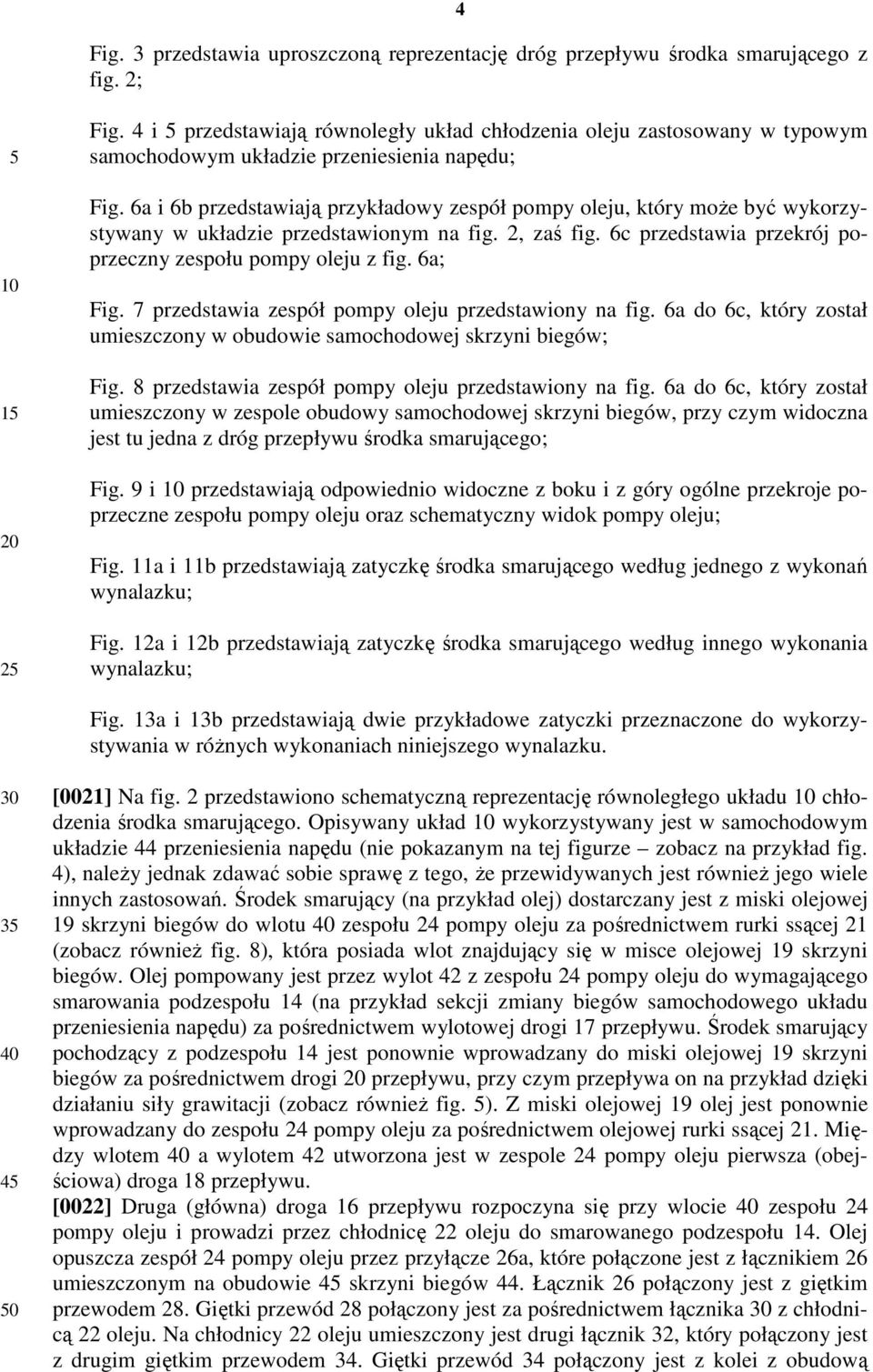 6a i 6b przedstawiają przykładowy zespół pompy oleju, który może być wykorzystywany w układzie przedstawionym na fig. 2, zaś fig. 6c przedstawia przekrój poprzeczny zespołu pompy oleju z fig. 6a; Fig.
