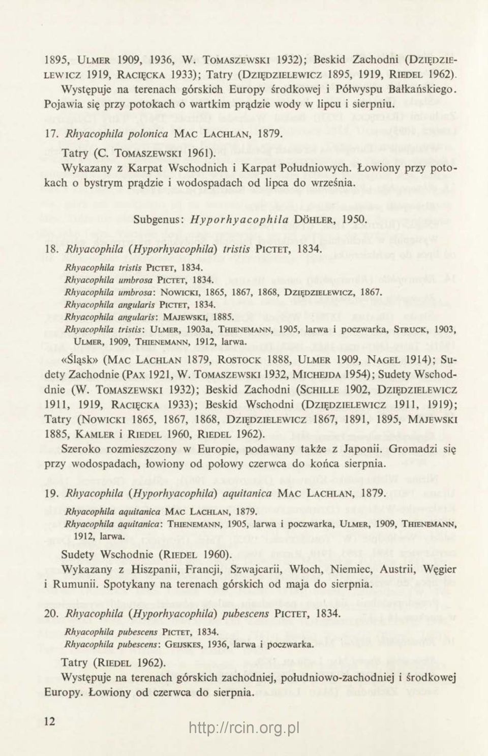 Tatry (C. T omaszewski 1961). Wykazany z Karpat Wschodnich i Karpat Południowych. Łowiony przy potokach o bystrym prądzie i wodospadach od lipca do września.