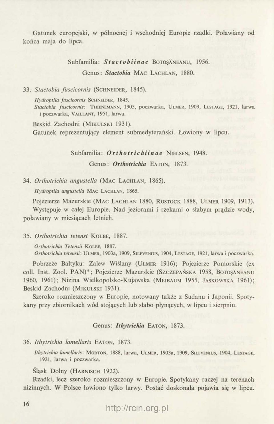 Stactobia fuscicornis: T h ie n e m a n n, 1905, p o c zw a rk a, U l m er, 1909, L estage, 1921, larw a i p o c zw a rk a, V a il l a n t, 1951, larw a. Beskid Zachodni (M ikulski 1931).