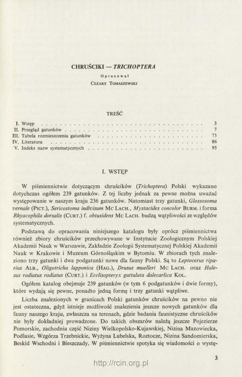 Z tej liczby jednak za pewne można uważać występowanie w naszym kraju 236 gatunków. Natomiast trzy gatunki, Glossosoma vernale (P ict.), Sericostoma indivision M c L ach., Mystacides concolor Burm.