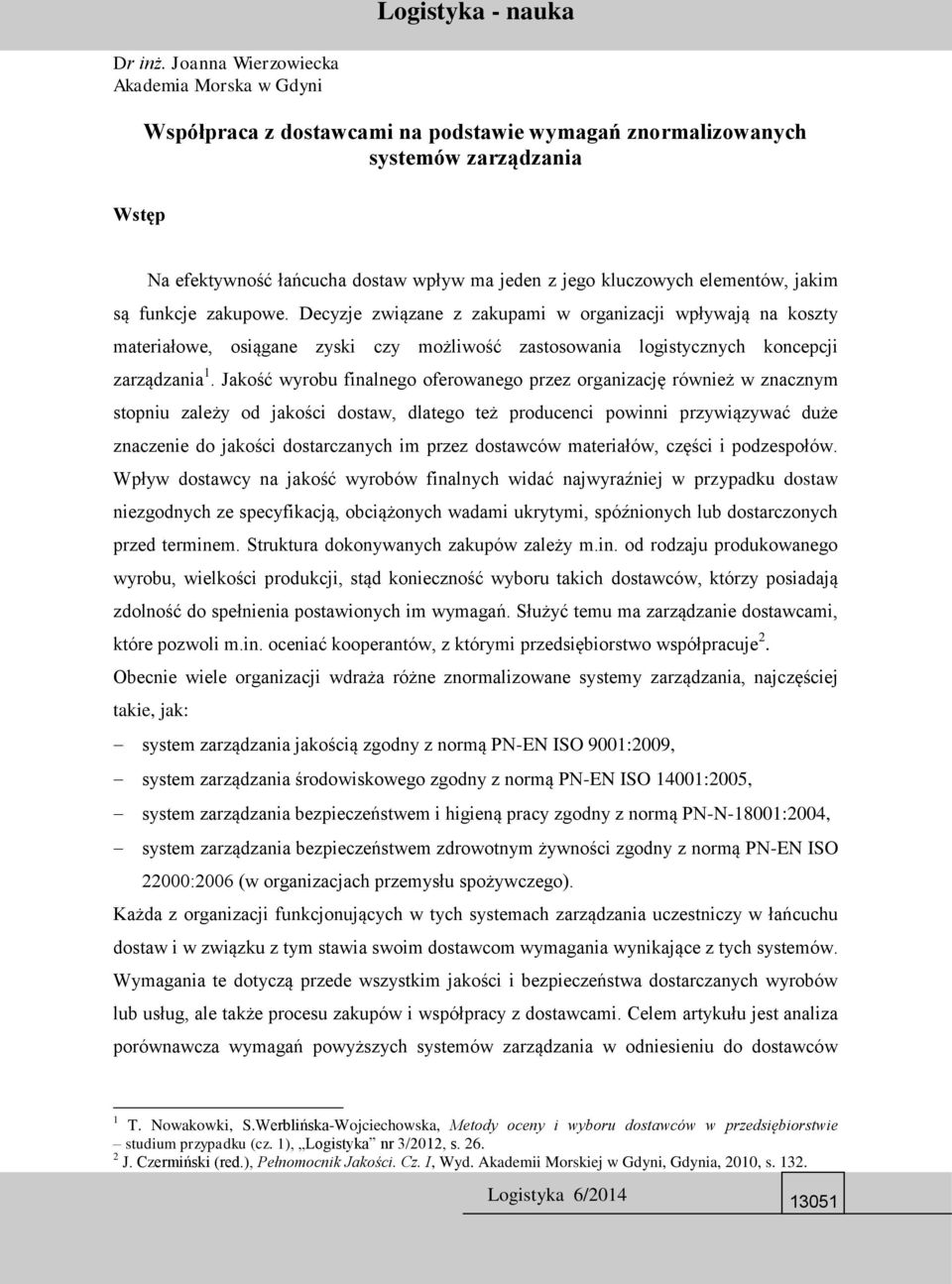 elementów, jakim są funkcje zakupowe. Decyzje związane z zakupami w organizacji wpływają na koszty materiałowe, osiągane zyski czy możliwość zastosowania logistycznych koncepcji zarządzania 1.