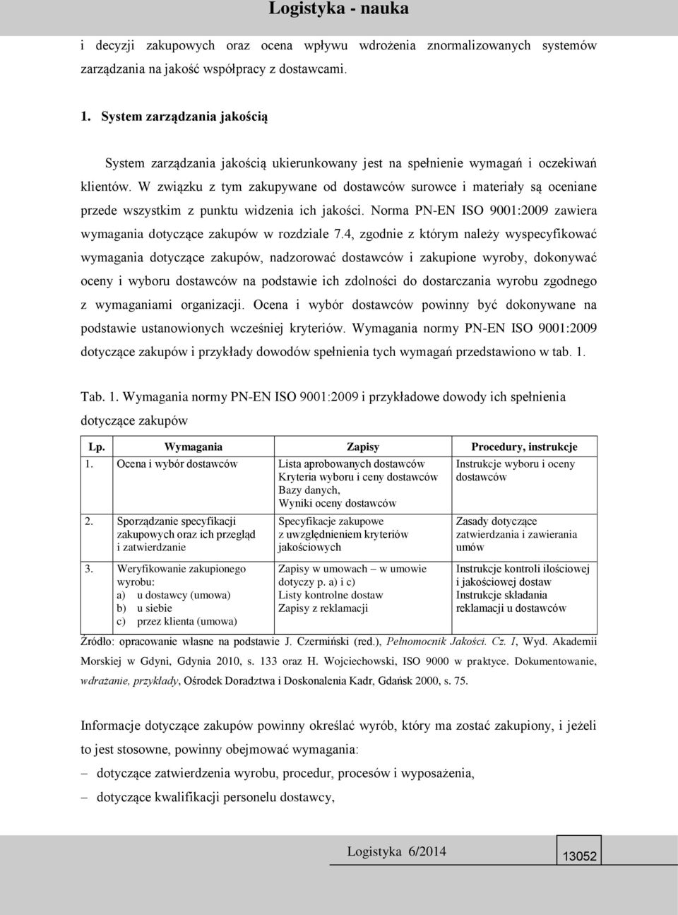W związku z tym zakupywane od dostawców surowce i materiały są oceniane przede wszystkim z punktu widzenia ich jakości. Norma PN-EN ISO 9001:2009 zawiera wymagania dotyczące zakupów w rozdziale 7.