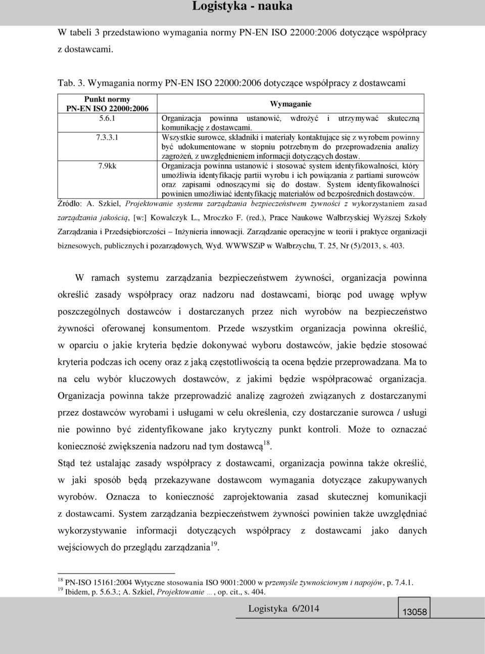 3.1 Wszystkie surowce, składniki i materiały kontaktujące się z wyrobem powinny być udokumentowane w stopniu potrzebnym do przeprowadzenia analizy zagrożeń, z uwzględnieniem informacji dotyczących
