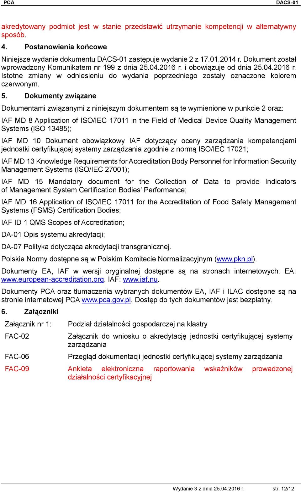 Dokumenty związane Dokumentami związanymi z niniejszym dokumentem są te wymienione w punkcie 2 oraz: IAF MD 8 Application of ISO/IEC 17011 in the Field of Medical Device Quality Management Systems