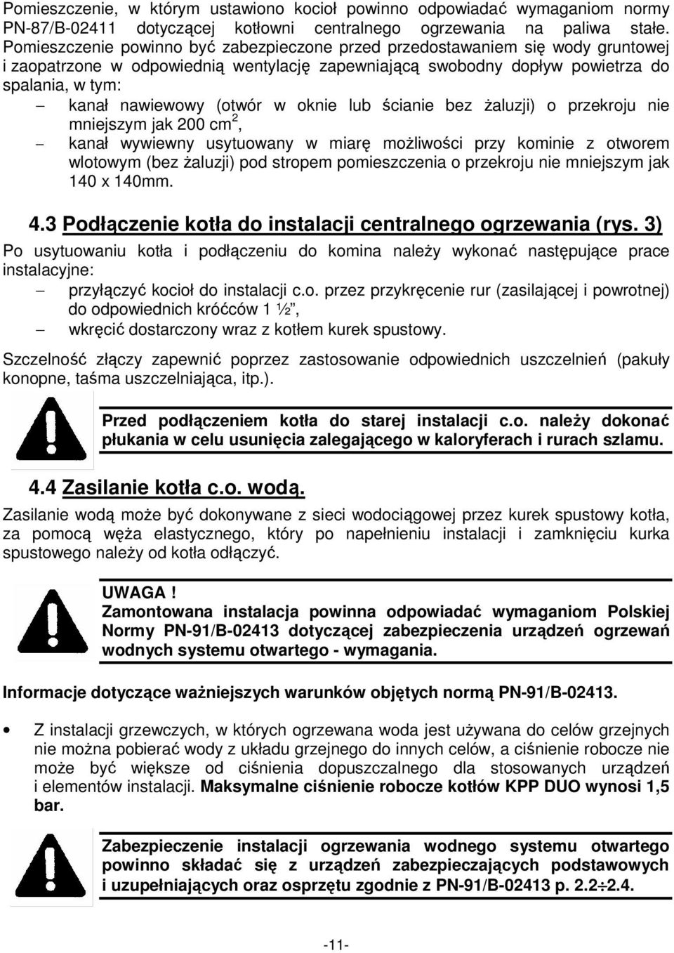 (otwór w oknie lub ścianie bez Ŝaluzji) o przekroju nie mniejszym jak 200 cm 2, kanał wywiewny usytuowany w miarę moŝliwości przy kominie z otworem wlotowym (bez Ŝaluzji) pod stropem pomieszczenia o