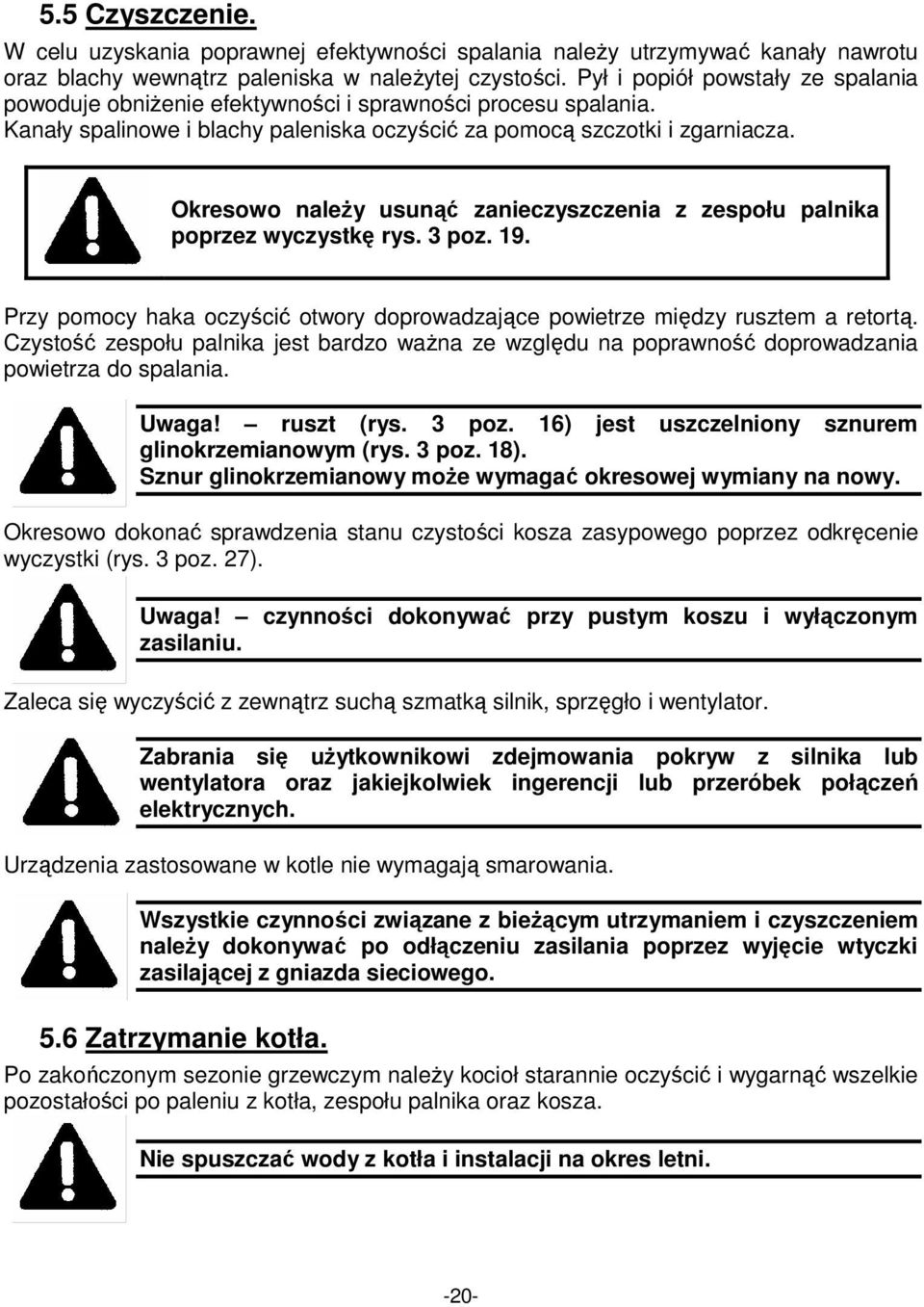 Okresowo naleŝy usunąć zanieczyszczenia z zespołu palnika poprzez wyczystkę rys. 3 poz. 19. Przy pomocy haka oczyścić otwory doprowadzające powietrze między rusztem a retortą.