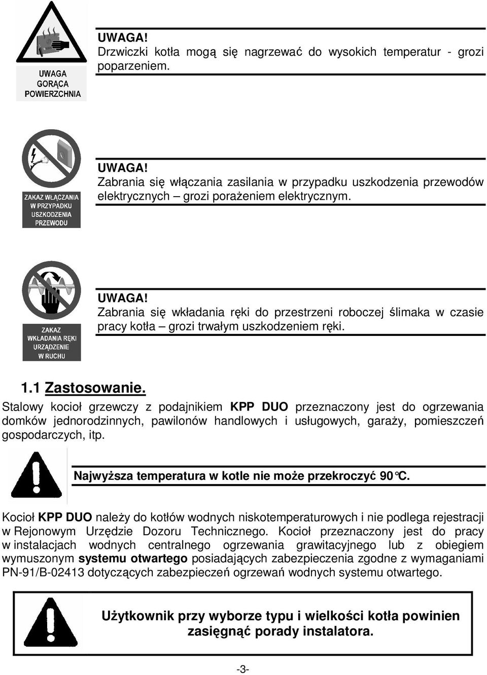 Zabrania się wkładania ręki do przestrzeni roboczej ślimaka w czasie pracy kotła grozi trwałym uszkodzeniem ręki. 1.1 Zastosowanie.