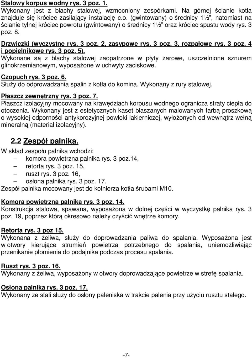 Wykonane są z blachy stalowej zaopatrzone w płyty Ŝarowe, uszczelnione sznurem glinokrzemianowym, wyposaŝone w uchwyty zaciskowe. Czopuch rys. 3 poz. 6.