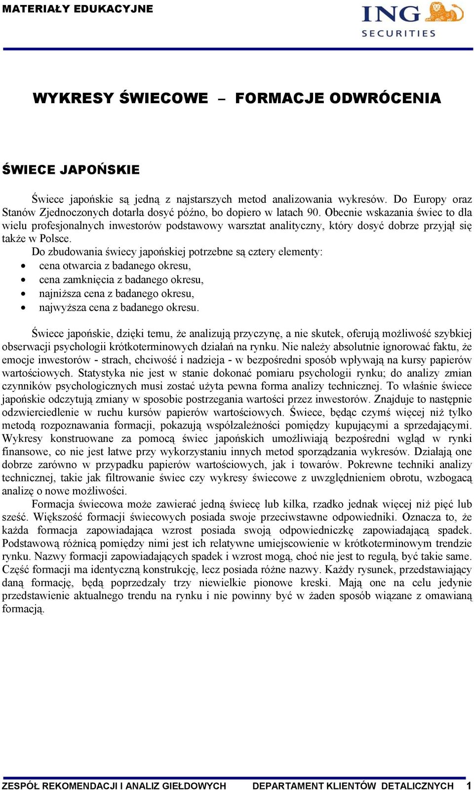 Obecnie wskazania świec to dla wielu profesjonalnych inwestorów podstawowy warsztat analityczny, który dosyć dobrze przyjął się także w Polsce.