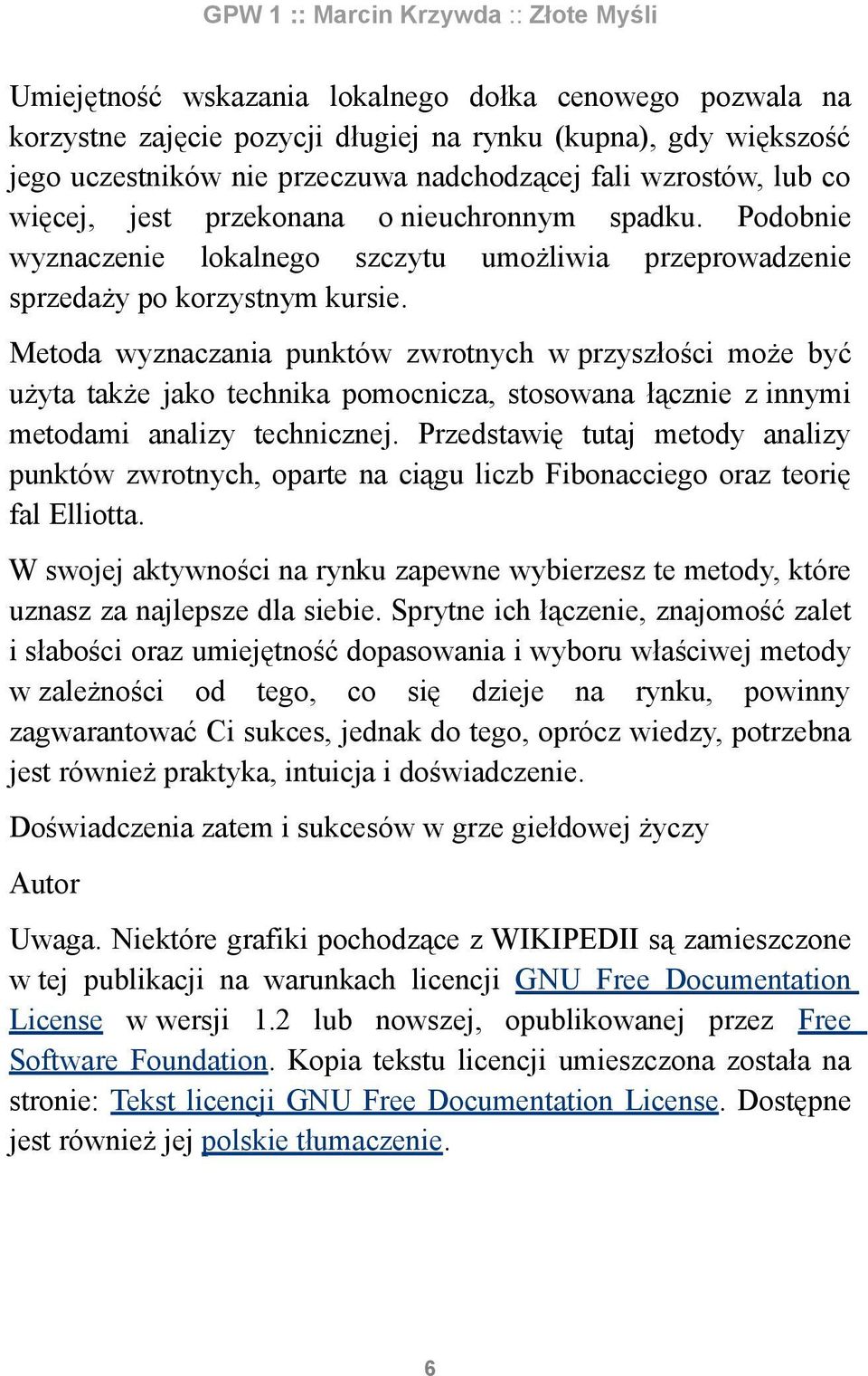 Metoda wyznaczania punktów zwrotnych w przyszłości może być użyta także jako technika pomocnicza, stosowana łącznie z innymi metodami analizy technicznej.