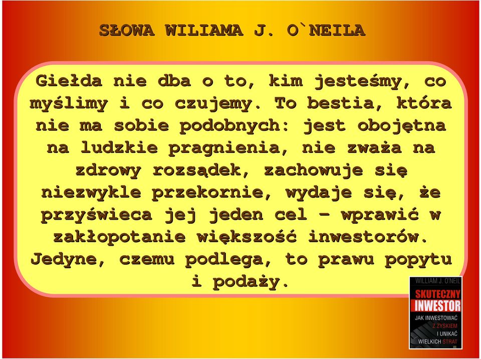 zdrowy rozsądek, zachowuje się niezwykle przekornie, wydaje się, Ŝe przyświeca jej jeden cel