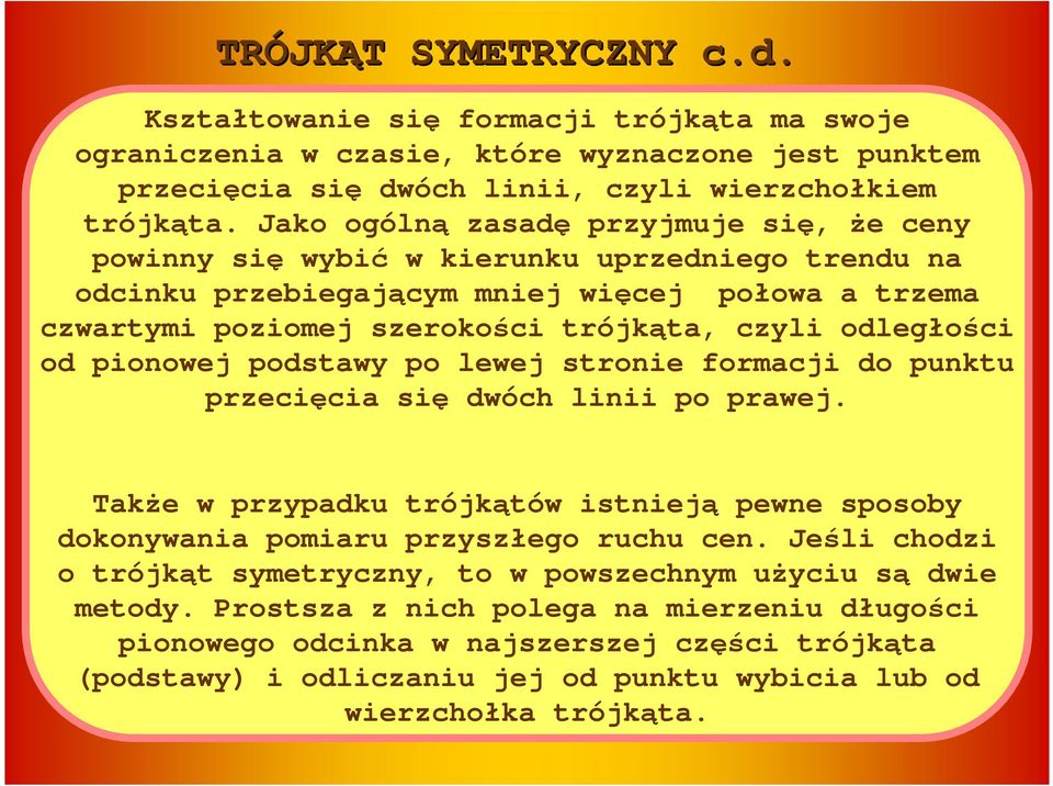 odległości od pionowej podstawy po lewej stronie formacji do punktu przecięcia się dwóch linii po prawej. TakŜe w przypadku trójkątów istnieją pewne sposoby dokonywania pomiaru przyszłego ruchu cen.