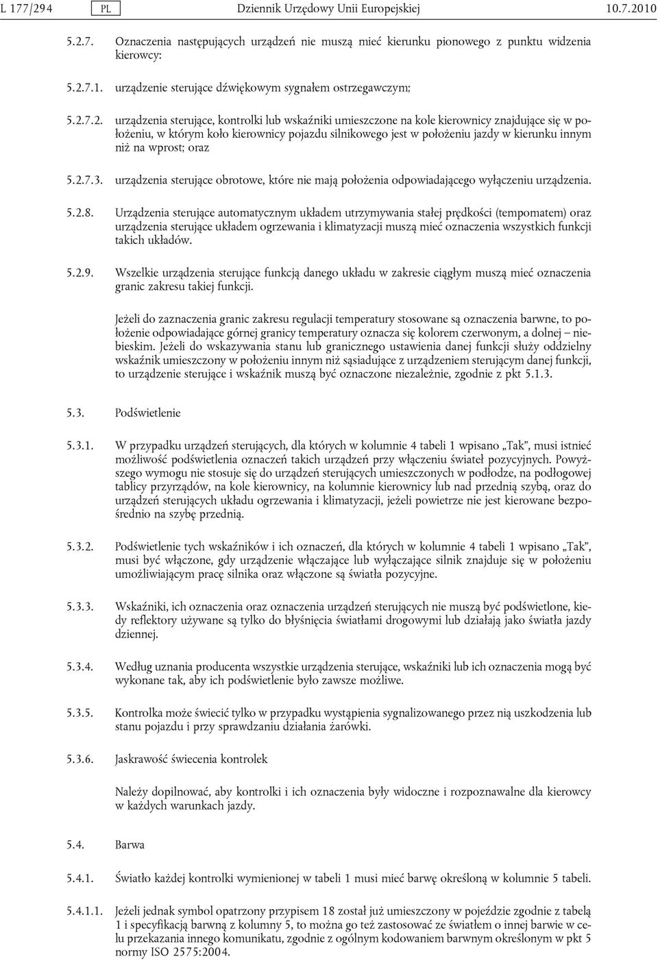 niż na wprost; oraz 5.2.7.3. urządzenia sterujące obrotowe, które nie mają położenia odpowiadającego wyłączeniu urządzenia. 5.2.8.