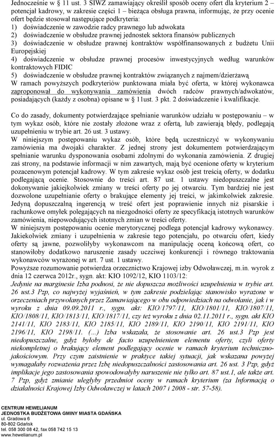 1) doświadczenie w zawodzie radcy prawnego lub adwokata 2) doświadczenie w obsłudze prawnej jednostek sektora finansów publicznych 3) doświadczenie w obsłudze prawnej kontraktów współfinansowanych z