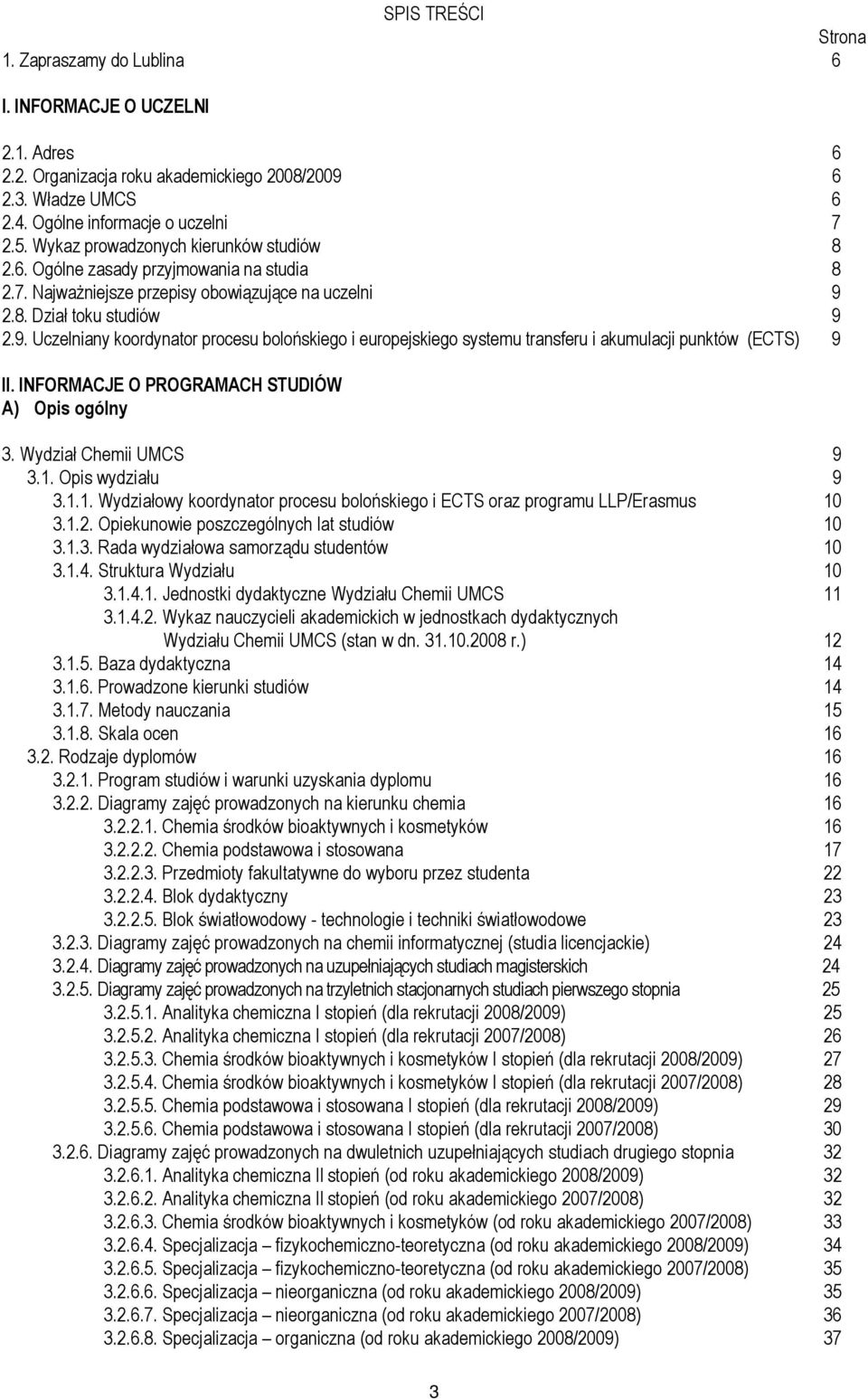 2.8. Dział toku studiów 9 2.9. Uczelniany koordynator procesu bolońskiego i europejskiego systemu transferu i akumulacji punktów (ECTS) 9 II. INFORMACJE O PROGRAMACH STUDIÓW A) Opis ogólny 3.