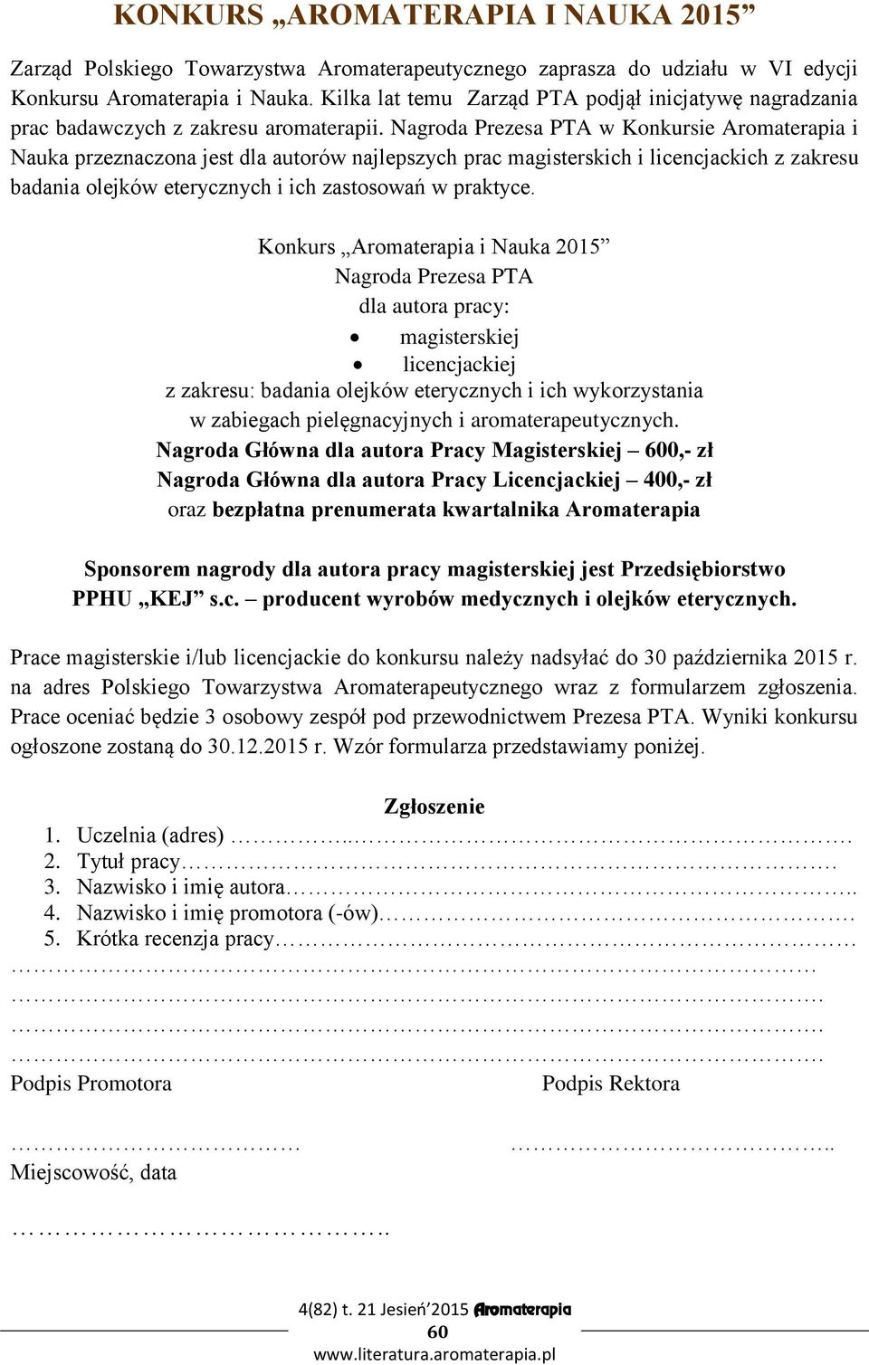Nagroda Prezesa PTA w Konkursie Aromaterapia i Nauka przeznaczona jest dla autorów najlepszych prac magisterskich i licencjackich z zakresu badania olejków eterycznych i ich zastosowań w praktyce.