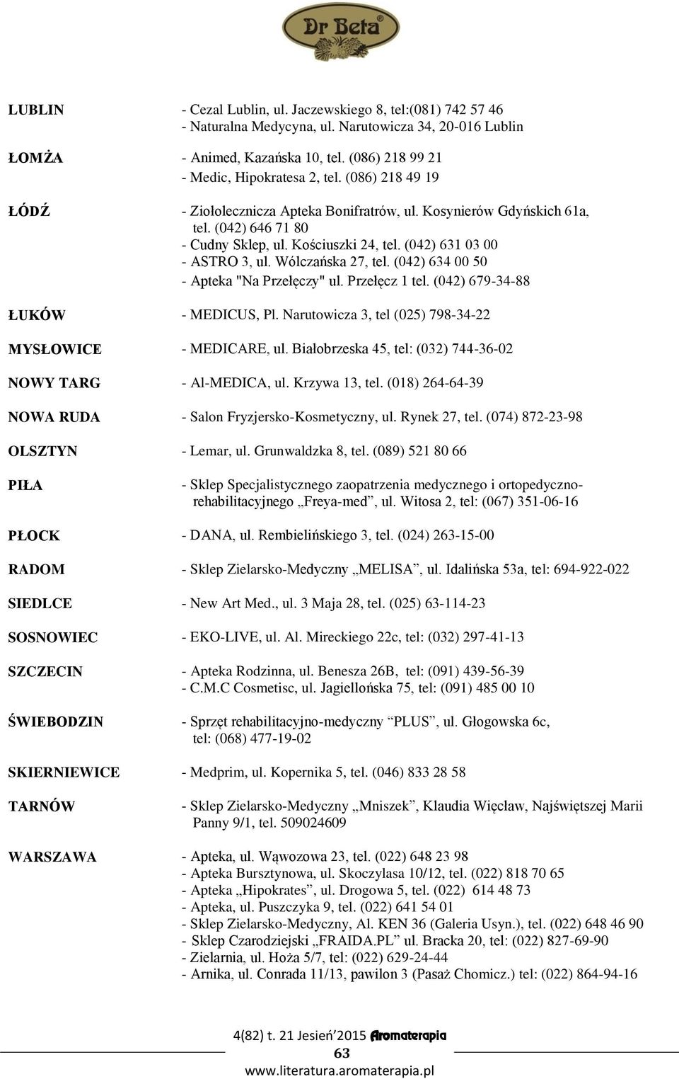 (042) 634 00 50 - Apteka "Na Przełęczy" ul. Przełęcz 1 tel. (042) 679-34-88 ŁUKÓW - MEDICUS, Pl. Narutowicza 3, tel (025) 798-34-22 MYSŁOWICE - MEDICARE, ul.