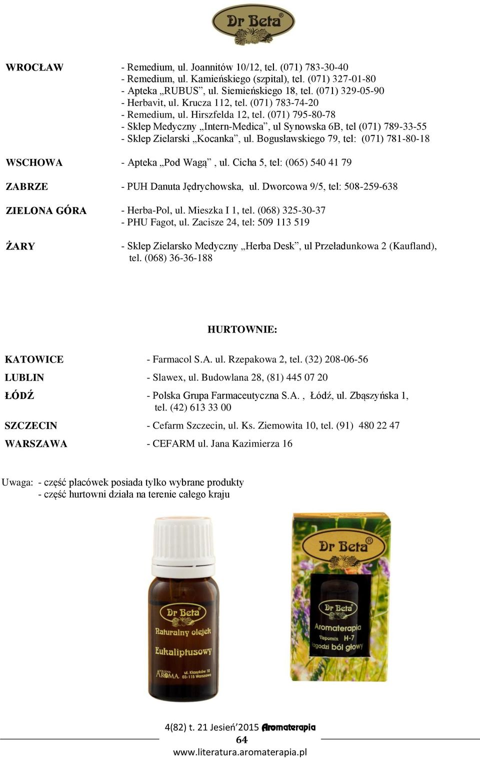 Bogusławskiego 79, tel: (071) 781-80-18 WSCHOWA - Apteka Pod Wagą, ul. Cicha 5, tel: (065) 540 41 79 ZABRZE - PUH Danuta Jędrychowska, ul. Dworcowa 9/5, tel: 508-259-638 ZIELONA GÓRA - Herba-Pol, ul.