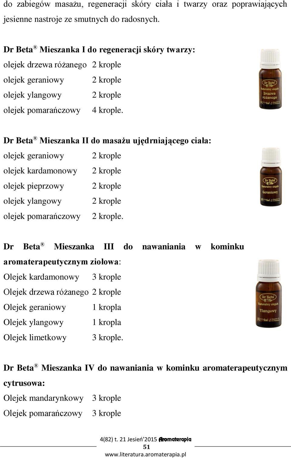 Dr Beta Mieszanka II do masażu ujędrniającego ciała: olejek geraniowy 2 krople olejek kardamonowy 2 krople olejek pieprzowy 2 krople olejek ylangowy 2 krople olejek pomarańczowy 2 krople.