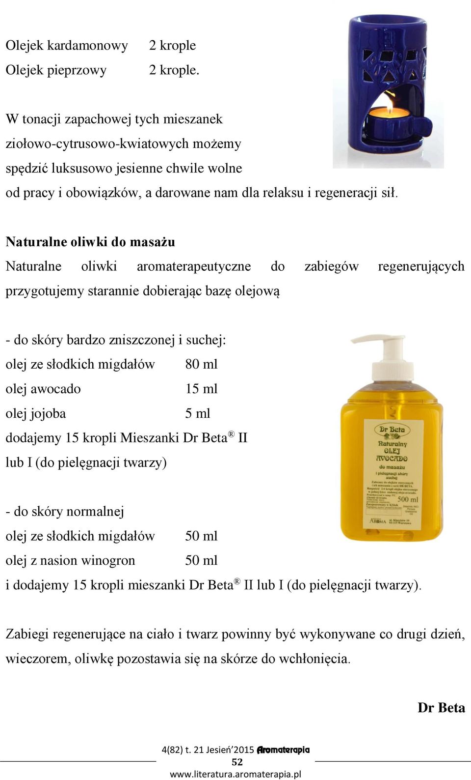 Naturalne oliwki do masażu Naturalne oliwki aromaterapeutyczne do zabiegów regenerujących przygotujemy starannie dobierając bazę olejową - do skóry bardzo zniszczonej i suchej: olej ze słodkich