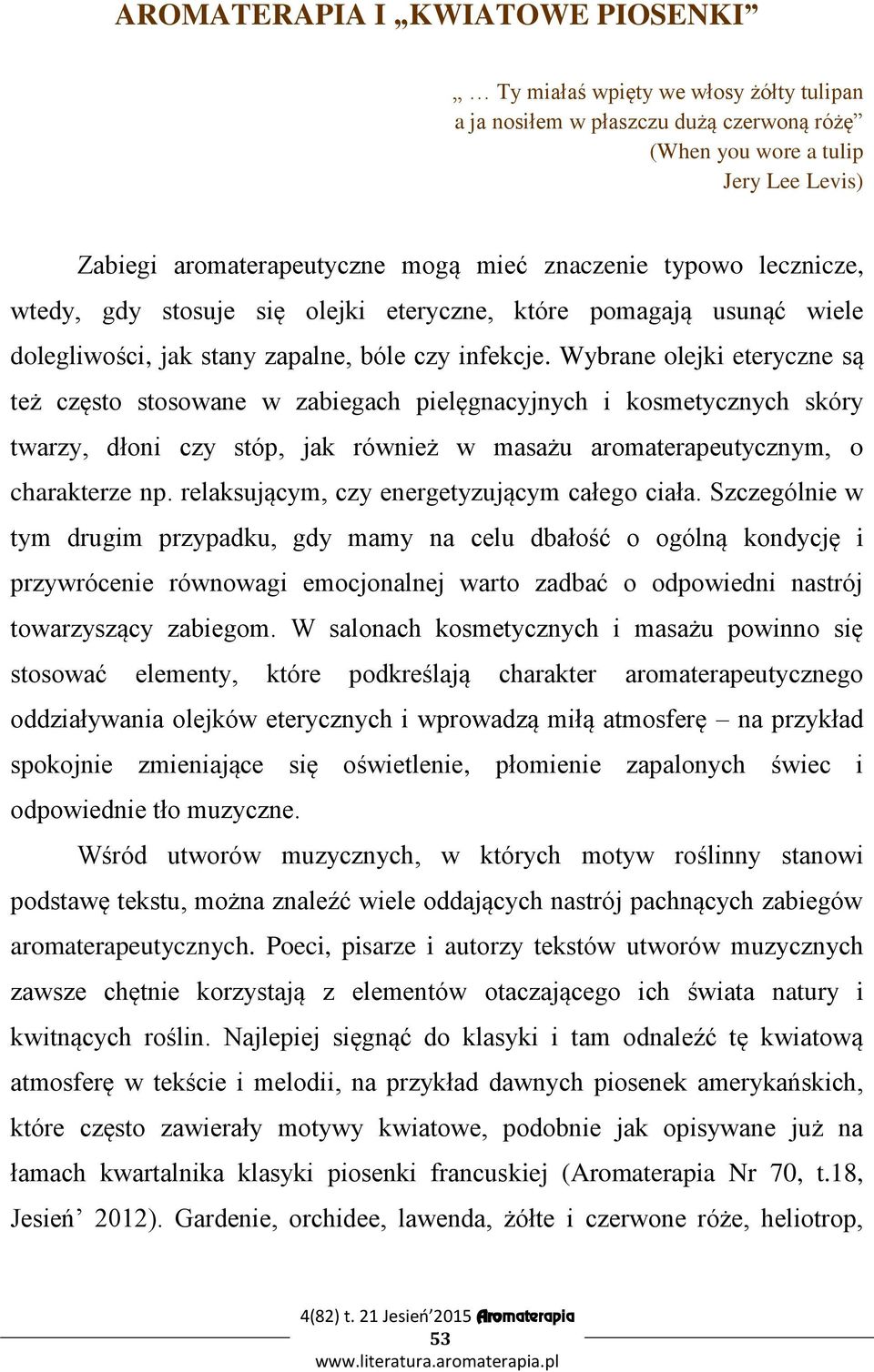 Wybrane olejki eteryczne są też często stosowane w zabiegach pielęgnacyjnych i kosmetycznych skóry twarzy, dłoni czy stóp, jak również w masażu aromaterapeutycznym, o charakterze np.